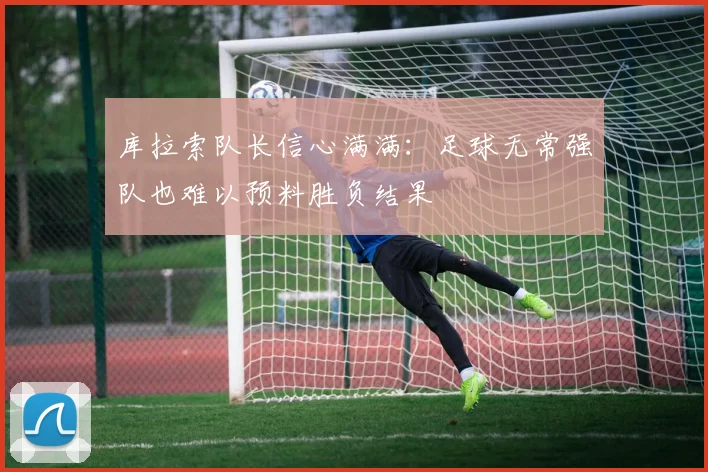 库拉索队长信心满满：足球无常强队也难以预料胜负结果